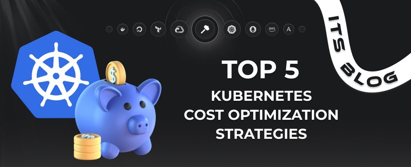 Top 5 Kubernetes Cost Optimization Strategies